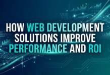 How Web Development Solutions Improve Performance and ROI? How Web Development Solutions Improve Performance and ROI